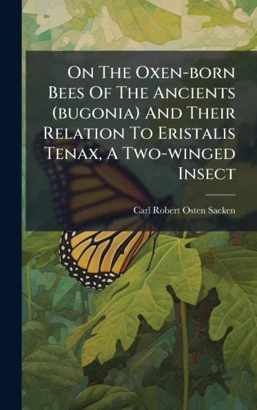 On The Oxen-born Bees Of The Ancients (bugonia) And Their Relation To Eristalis Tenax A Two-winged Insect