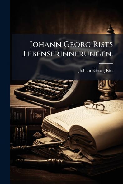 Johann Georg Rists Lebenserinnerungen.