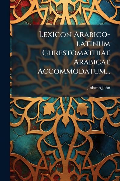 Lexicon Arabico-latinum Chrestomathiae Arabicae Accommodatum...