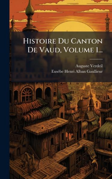 Histoire Du Canton De Vaud Volume 1...