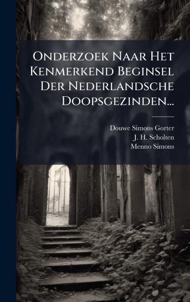 Onderzoek Naar Het Kenmerkend Beginsel Der Nederlandsche Doopsgezinden...