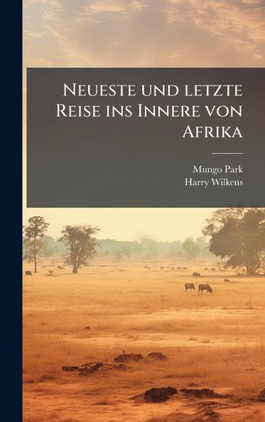 Neueste und letzte Reise ins Innere von Afrika