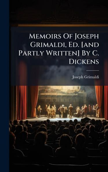 Memoirs Of Joseph Grimaldi Ed. [and Partly Written] By C. Dickens