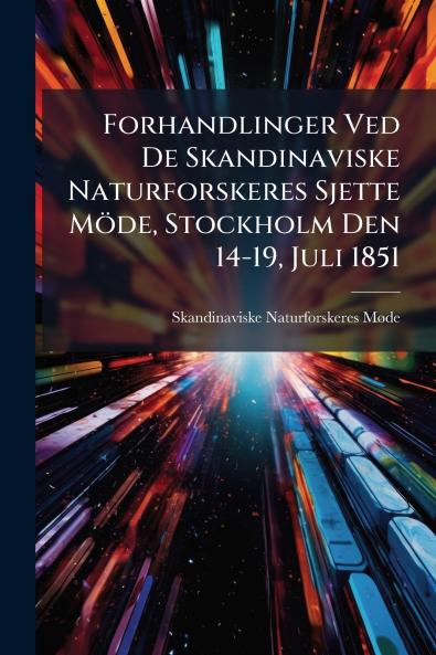 Forhandlinger Ved De Skandinaviske Naturforskeres Sjette Möde Stockholm Den 14-19 Juli 1851