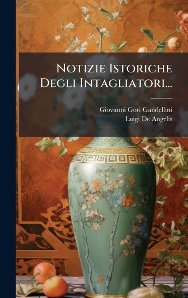 Notizie Istoriche Degli Intagliatori...