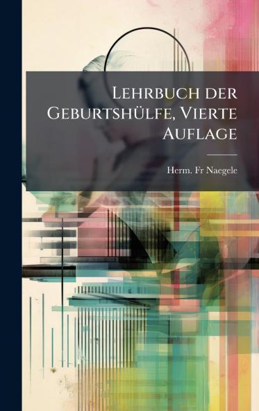 Lehrbuch der GeburtshÃ1/4lfe Vierte Auflage