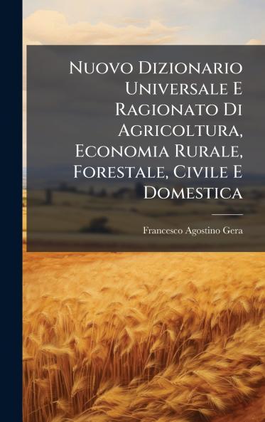 Nuovo Dizionario Universale E Ragionato Di Agricoltura Economia Rurale Forestale Civile E Domestica