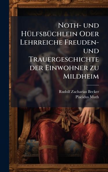 Noth- und HÃ1/4lfsbÃ1/4chlein Oder Lehrreiche Freuden- und Trauergeschichte der Einwohner zu Mildheim