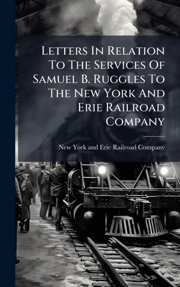 Letters In Relation To The Services Of Samuel B. Ruggles To The New York And Erie Railroad Company