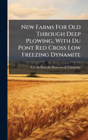 New Farms For Old Through Deep Plowing With Du Pont Red Cross Low Freezing Dynamite