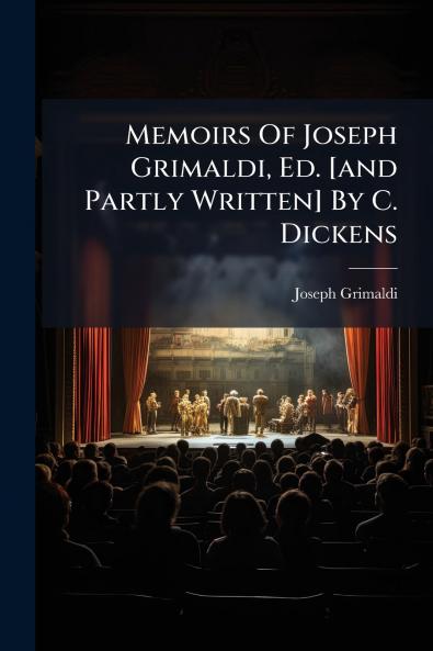 Memoirs Of Joseph Grimaldi Ed. [and Partly Written] By C. Dickens