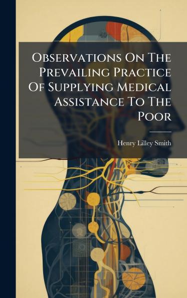 Observations On The Prevailing Practice Of Supplying Medical Assistance To The Poor