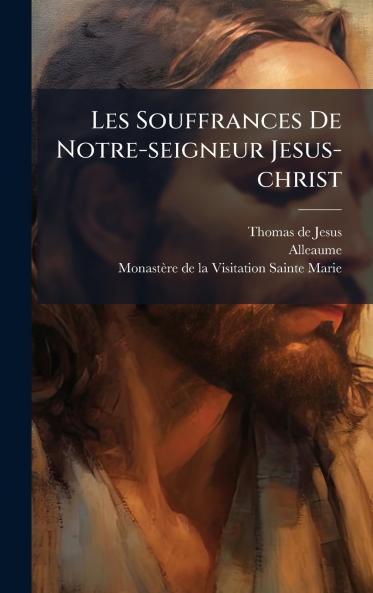 Les Souffrances De Notre-seigneur Jesus-christ