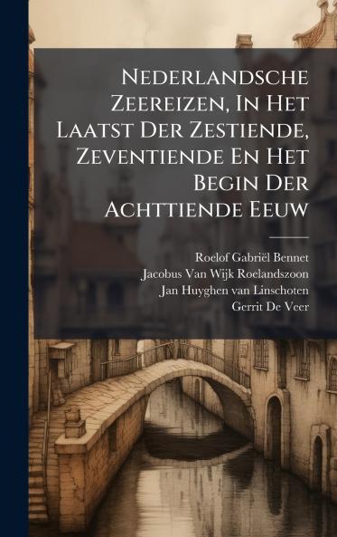 Nederlandsche Zeereizen In Het Laatst Der Zestiende Zeventiende En Het Begin Der Achttiende Eeuw