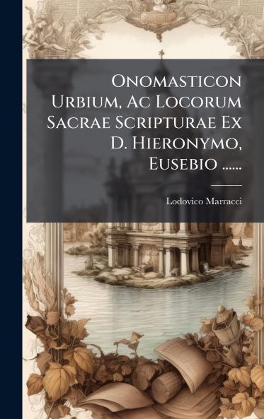 Onomasticon Urbium Ac Locorum Sacrae Scripturae Ex D. Hieronymo Eusebio ......