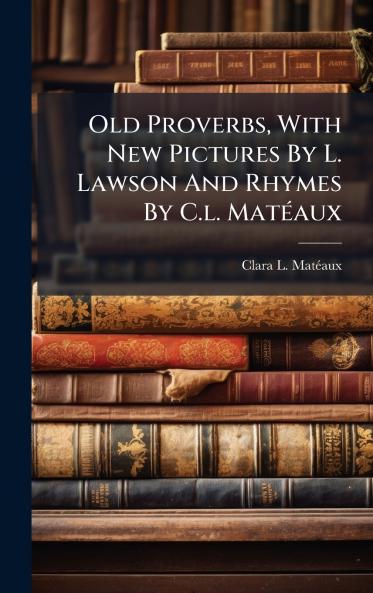 Old Proverbs With New Pictures By L. Lawson And Rhymes By C.l. MatÃ(c)aux