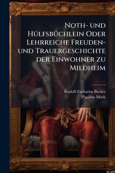 Noth- und HÃ1/4lfsbÃ1/4chlein Oder Lehrreiche Freuden- und Trauergeschichte der Einwohner zu Mildheim