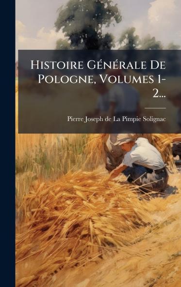 Histoire GÃ(c)nÃ(c)rale De Pologne Volumes 1-2...