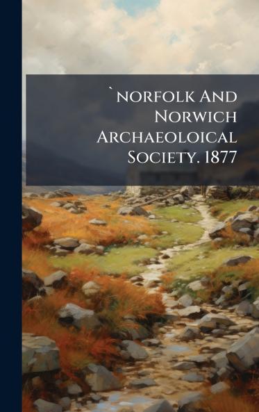 `norfolk And Norwich Archaeoloical Society. 1877