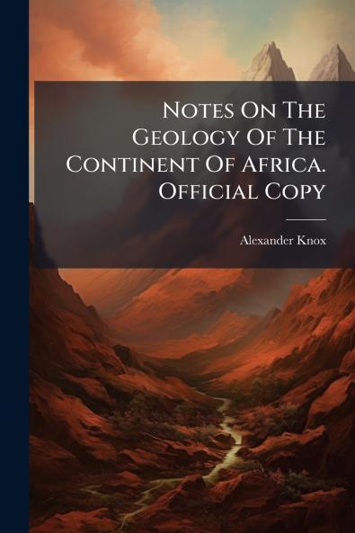 Notes On The Geology Of The Continent Of Africa. Official Copy