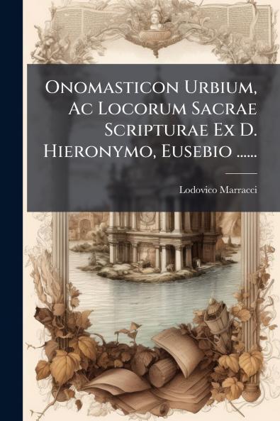 Onomasticon Urbium Ac Locorum Sacrae Scripturae Ex D. Hieronymo Eusebio ......