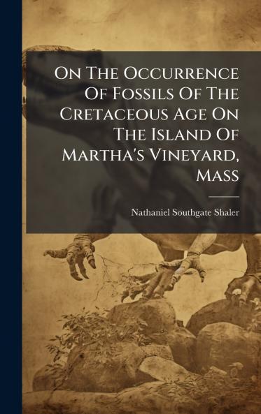 On The Occurrence Of Fossils Of The Cretaceous Age On The Island Of Martha's Vineyard Mass
