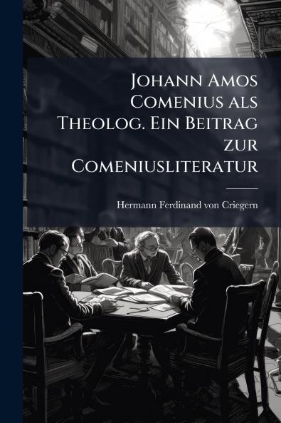 Johann Amos Comenius als Theolog. Ein Beitrag zur Comeniusliteratur