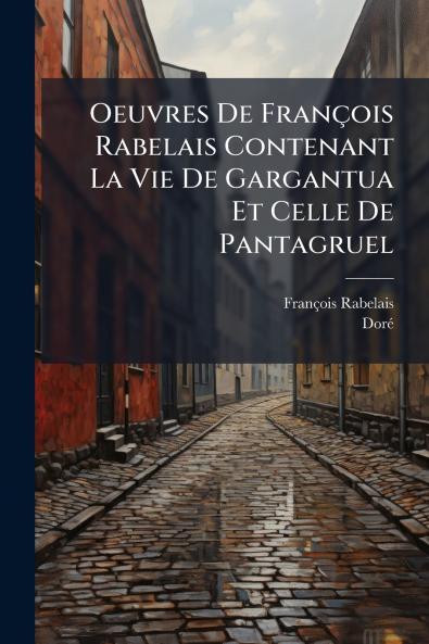 Oeuvres De François Rabelais Contenant La Vie De Gargantua Et Celle De Pantagruel