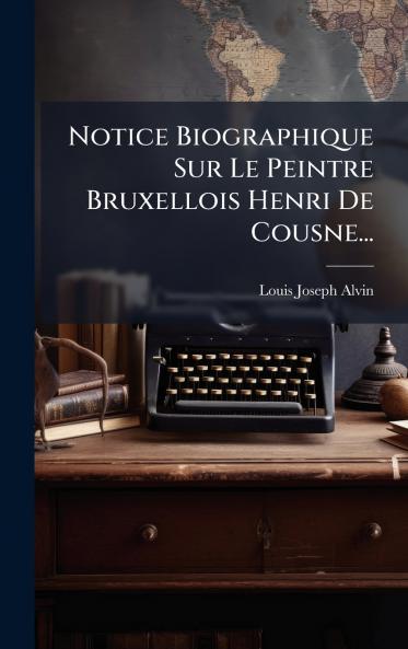 Notice Biographique Sur Le Peintre Bruxellois Henri De Cousne...