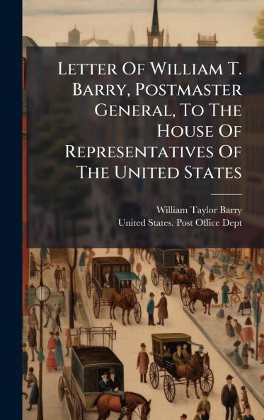 Letter Of William T. Barry Postmaster General To The House Of Representatives Of The United States