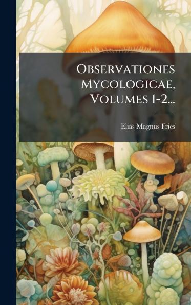 Observationes Mycologicae Volumes 1-2...