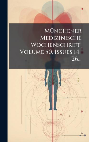 MÃ1/4nchener Medizinische Wochenschrift Volume 50 Issues 14-26...