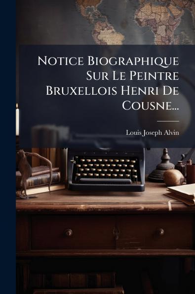 Notice Biographique Sur Le Peintre Bruxellois Henri De Cousne...