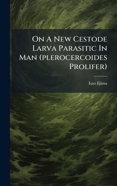 On A New Cestode Larva Parasitic In Man (plerocercoides Prolifer)