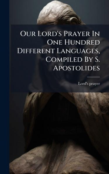 Our Lord's Prayer In One Hundred Different Languages Compiled By S. Apostolides
