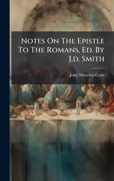 Notes On The Epistle To The Romans Ed. By J.d. Smith