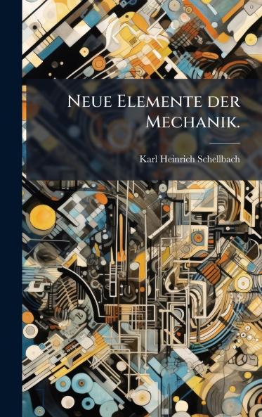 Neue Elemente der Mechanik.