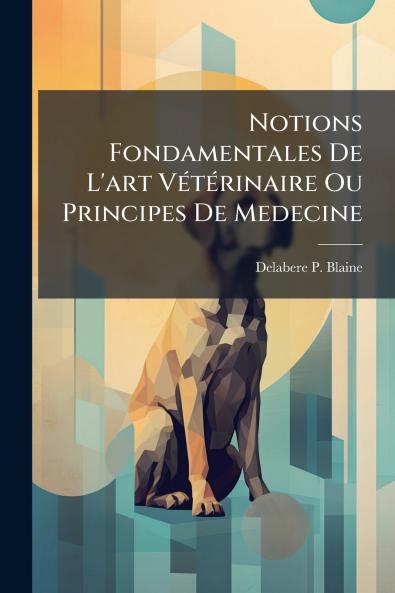 Notions Fondamentales De L'art VÃ(c)tÃ(c)rinaire Ou Principes De Medecine