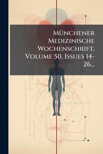 MÃ1/4nchener Medizinische Wochenschrift Volume 50 Issues 14-26...