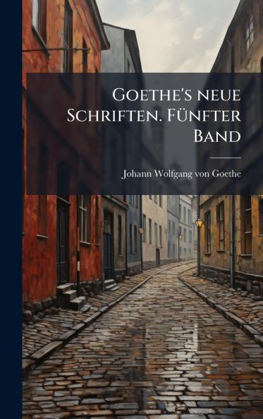 Goethe's neue Schriften. FÃ1/4nfter Band