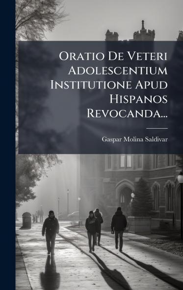 Oratio De Veteri Adolescentium Institutione Apud Hispanos Revocanda...