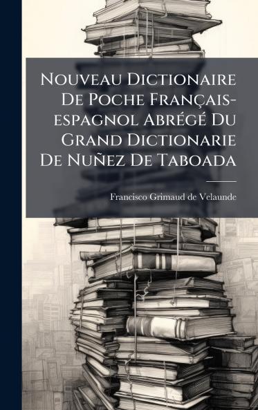 Nouveau Dictionaire De Poche Français-espagnol AbrÃ(c)gÃ(c) Du Grand Dictionarie De Nuñez De Taboada