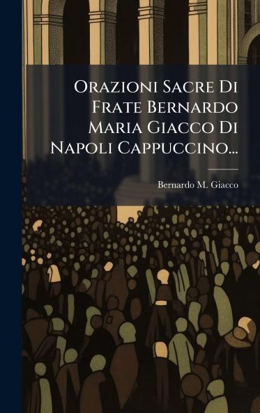 Orazioni Sacre Di Frate Bernardo Maria Giacco Di Napoli Cappuccino...