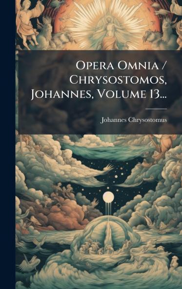 Opera Omnia / Chrysostomos Johannes Volume 13...