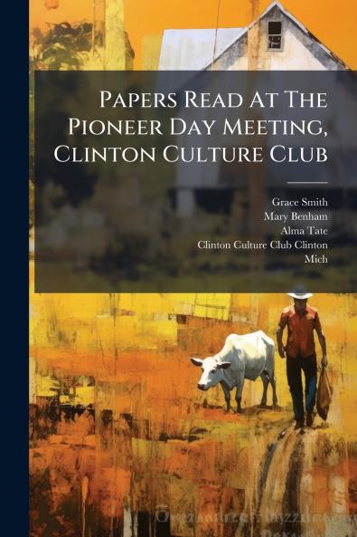 Papers Read At The Pioneer Day Meeting Clinton Culture Club