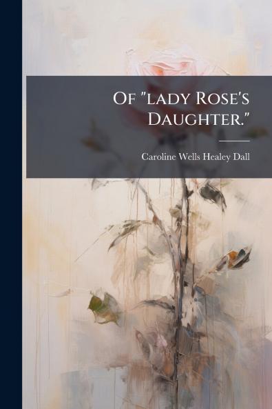Of lady Rose's Daughter.