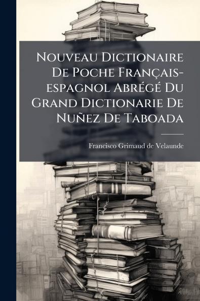 Nouveau Dictionaire De Poche Français-espagnol AbrÃ(c)gÃ(c) Du Grand Dictionarie De Nuñez De Taboada