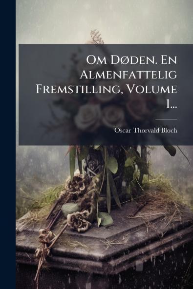 Om DÃ den. En Almenfattelig Fremstilling Volume 1...