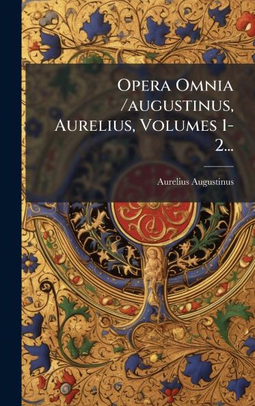 Opera Omnia /augustinus Aurelius Volumes 1-2...