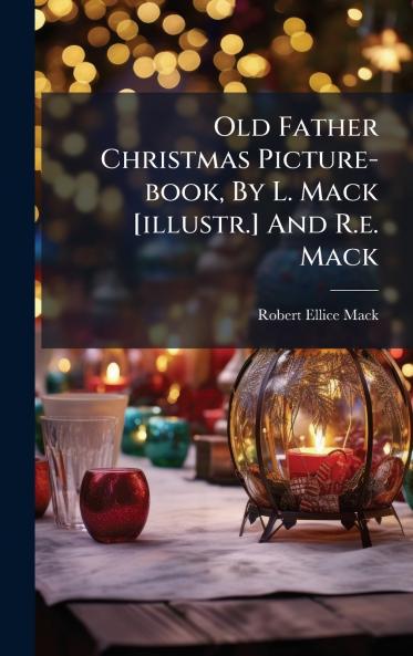 Old Father Christmas Picture-book By L. Mack [illustr.] And R.e. Mack